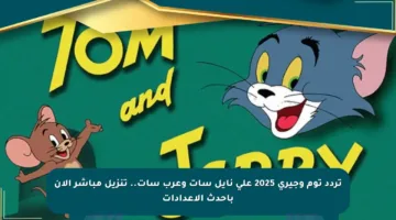 تردد توم وجيري 2025 على نايل سات وعرب سات.. تنزيل مباشر الآن بأحدث الإعدادات